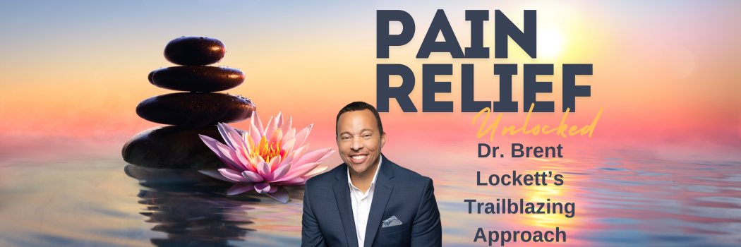 Pain Relief Unlocked &mdash; Dr. Brent Lockett's trailblazing approach